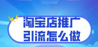 怎么做淘宝推广引流？新店免费运营店铺的方法是什么？