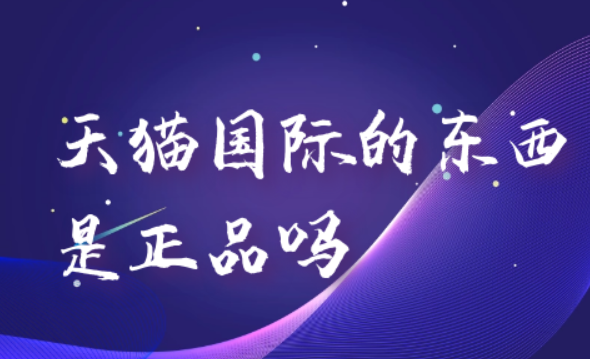 天猫国际是正品吗？东西是否可靠？
